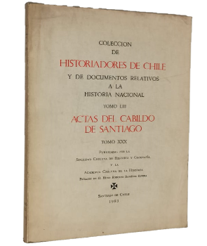 ColecciÃ³n de Historiadores de Chile y de Documentos Relativos a la Historia Nacional Tomo LIII: Actas del Cabildo de Santiago XXX