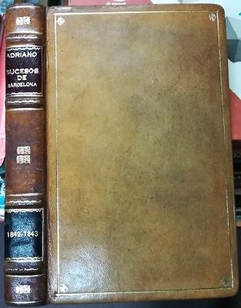 Sucesos de Barcelona. Desde 13 de Noviembre de 1842, Hasta 19 de Febrero de 1843, en que se LevantÃ³ el Estado de Sitio. Observaciones sobre los mismos, su orijen y consecuencias