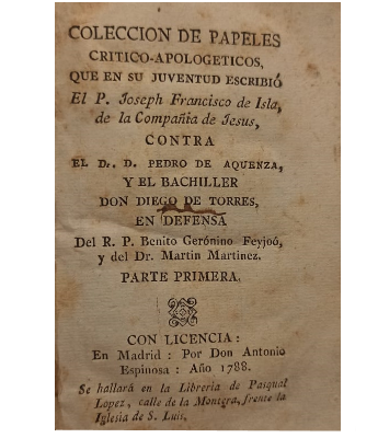 ColecciÃ³n de Papeles Critico-Apologeticos, que en su Juventud escribiÃ³ el P. Joseph Francisco de Isla, contra el Dr. D. Pedro de Aquenza, y el Bachiller Don Diego Torres. Parte Primera