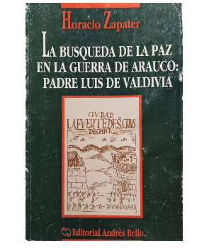 La BÃºsqueda de la Paz en la Guerra de Arauco: Padre Luis de Valdivia