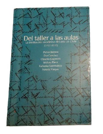 Del Taller a las Aulas: La InstituciÃ³n Moderna del Arte en Chile (1797-1910)