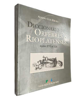 Diccionario de Orfebres Rioplatenses Siglos XVI al XX