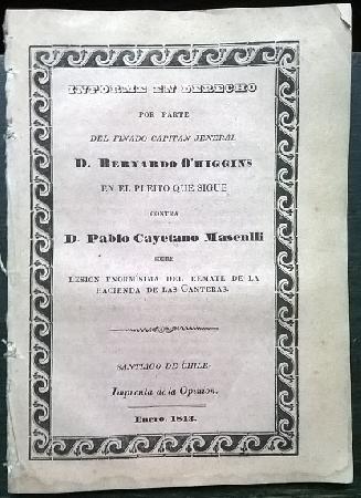 Informe en Derecho por Parte del Finado Capitan Jeneral D. Bernardo O'Higgins en el Pleito que sigue contra D. Pedro Cayetano Masenlli sobre Lesion EnormÃ­sima del Remate de la Hacienda Las