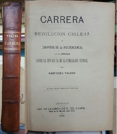 Carrera. RevoluciÃ³n Familiar y CampaÃ±as de la Independencia / Rasgos BiogrÃ¡ficos del Ilustre Patriotra Manuel RodrÃ­guez / El AlfÃ©rez Real don Pedro de Miranda / El A