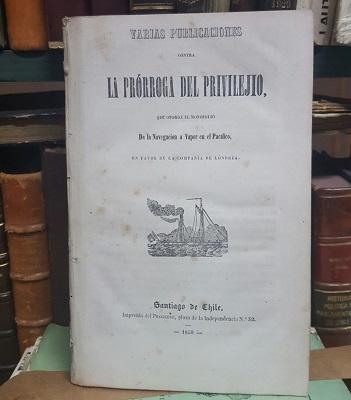 Varias Publicaciones contra la PrÃ³rroga del Privilejio que Otorga el Monopolio de la NavegaciÃ³n a Vapor en el PacÃ­fico en Favor de la CompaÃ±Ã­a de Londres